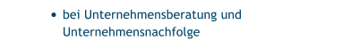 •	bei Unternehmensberatung und Unternehmensnachfolge