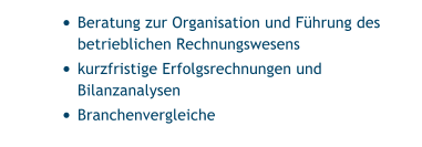 •	Beratung zur Organisation und Führung des betrieblichen Rechnungswesens •	kurzfristige Erfolgsrechnungen und Bilanzanalysen •	Branchenvergleiche