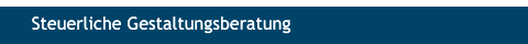 Steuerliche Gestaltungsberatung Steuerliche Gestaltungsberatung